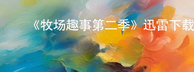 ﻿陈文一的动漫综艺大全,﻿《牧场趣事第二季》迅雷下载/在线观看-都市情感-美剧天堂
